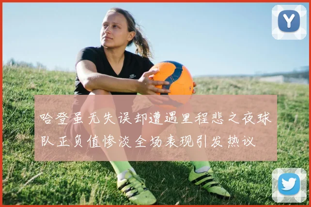 哈登虽无失误却遭遇里程悲之夜球队正负值惨淡全场表现引发热议