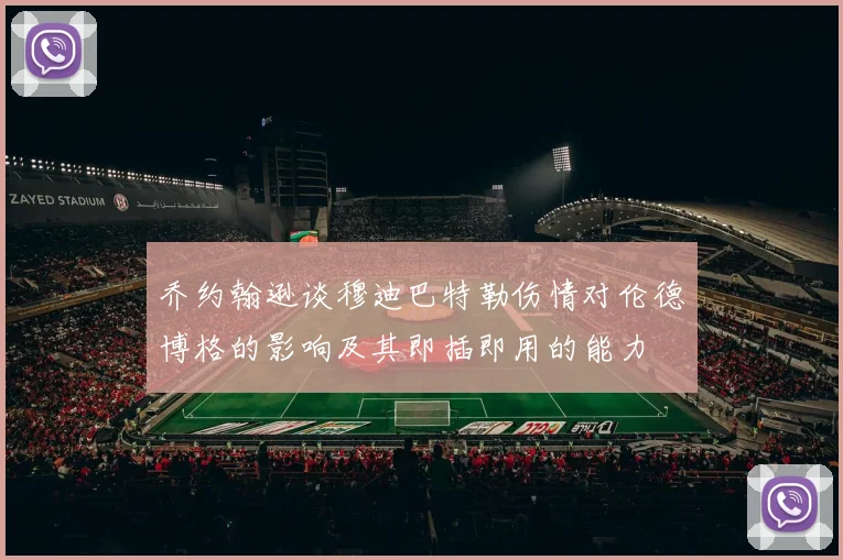 乔约翰逊谈穆迪巴特勒伤情对伦德博格的影响及其即插即用的能力