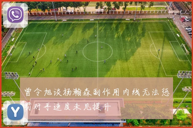 曾令旭谈杨瀚森副作用内线无法惩罚对手速度未见提升